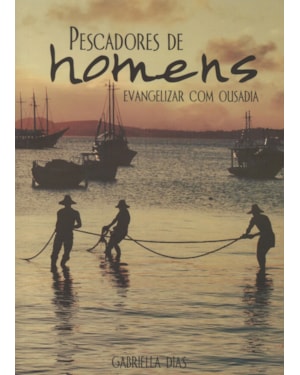 PESCADORES DE HOMENS - EVANGELIZAR COM OUSADIA