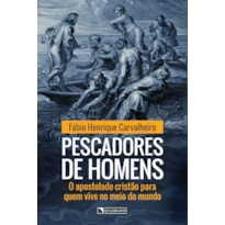 PESCADORES DE HOMENS: O APOSTOLADO CRISTÃO PARA QUEM VIVE NO MEIO DO MUNDO