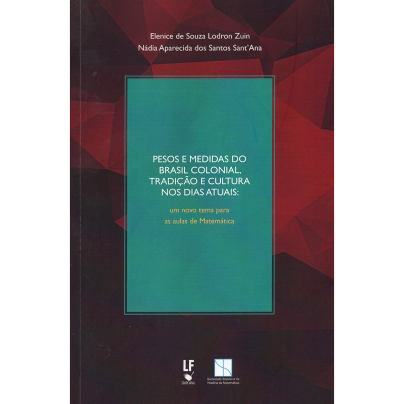 PESOS E MEDIDAS DO BRASIL COLONIAL, TRADIÇÃO E CULTURA NOS DIAS ATUAIS: UM NOVO TEMA PARA AS AULAS DE MATEMÁTICA