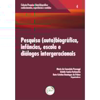 PESQUISA (AUTO) BIOGRÁFICA, INFÂNCIAS, ESCOLA E DIÁLOGOS INTERGERACIONAIS VOLUME 4 COLEÇÃO: PESQUISA (AUTO)BIOGRÁFICA; CONHECIMENTOS, EXPERIÊNCIAS E SENTIDOS