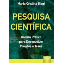 PESQUISA CIENTÍFICA - ROTEIRO PRÁTICO PARA DESENVOLVER PROJETOS E TESES
