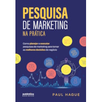 Pesquisa de marketing na prática: Como planejar e executar pesquisas de marketing para tomar as melhores decisões de negócio