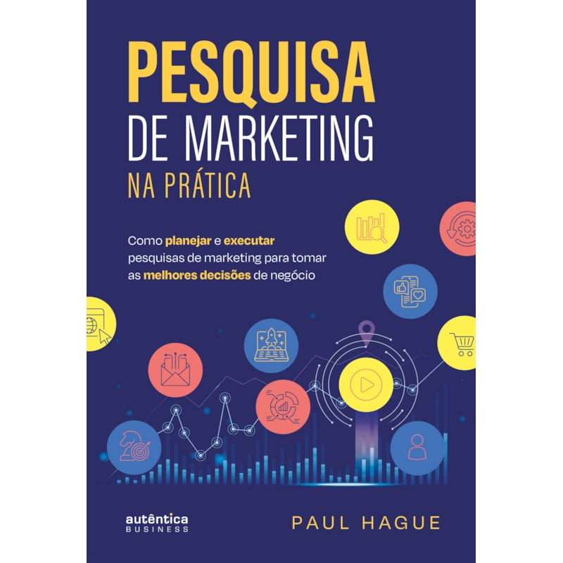 PESQUISA DE MARKETING NA PRÁTICA: COMO PLANEJAR E EXECUTAR PESQUISAS DE MARKETING PARA TOMAR AS MELHORES DECISÕES DE NEGÓCIO
