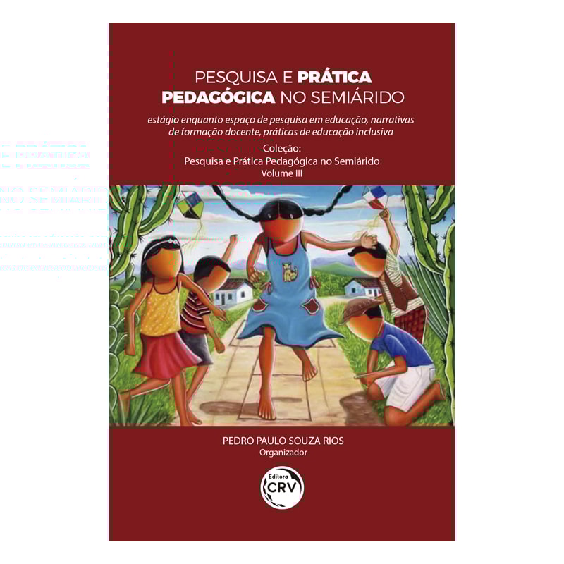 PESQUISA E PRÁTICA PEDAGÓGICA NO SEMIÁRIDO: ESTÁGIO ENQUANTO ESPAÇO DE PESQUISA EM EDUCAÇÃO, NARRATIVAS DE FORMAÇÃO DOCENTE, PRÁTICAS DE EDUCAÇÃO INCLUSIVA COLEÇÃO PESQUISA E PRÁTICA PEDAGÓGICA NO SEMIÁRIDO - VOLUME 3