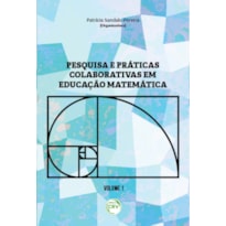 PESQUISA E PRÁTICAS COLABORATIVAS EM EDUCAÇÃO MATEMÁTICA VOLUME I