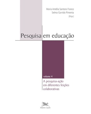 PESQUISA EM EDUCAÇÃO - VOL. IV: VOLUME IV - A PESQUISA-AÇÃO EM DIFERENTES FEIÇÕES COLABORATIVAS