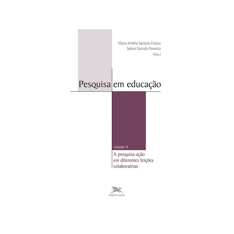 PESQUISA EM EDUCAÇÃO - VOL. IV - VOLUME IV - A PESQUISA-AÇÃO EM DIFERENTES FEIÇÕES COLABORATIVAS
