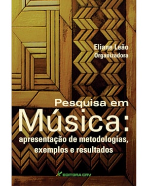 PESQUISA EM MÚSICA: APRESENTAÇÃO DE METODOLOGIAS, EXEMPLOS E RESULTADOS