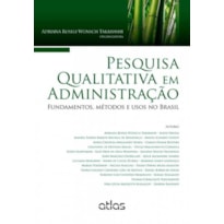 PESQUISA QUALITATIVA EM ADMINISTRAÇÃO: FUNDAMENTOS, MÉTODOS E USOS NO BRASIL
