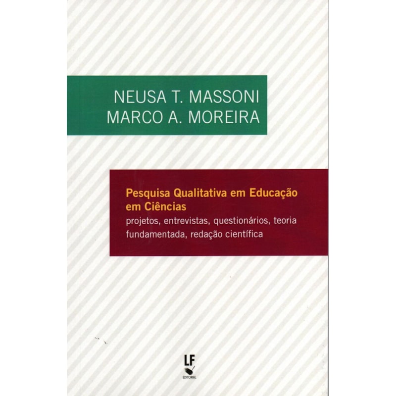 PESQUISA QUALITATIVA EM EDUCAÇÃO EM CIÊNCIAS: PROJETOS, ENTREVISTAS, QUESTIONÁRIOS, TEORIA FUNDAMENTADA, REDAÇÃO CIENTÍFICA