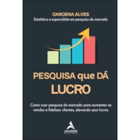 Pesquisa que dá Lucro: como usar pesquisa de mercado para aumentar as vendas e fidelizar clientes, elevando seus lucros