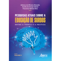 PESQUISAS ATUAIS SOBRE A EDUCAÇÃO DE SURDOS: ENTRE A TEORIA E A PRÁTICA: VOLUME 3