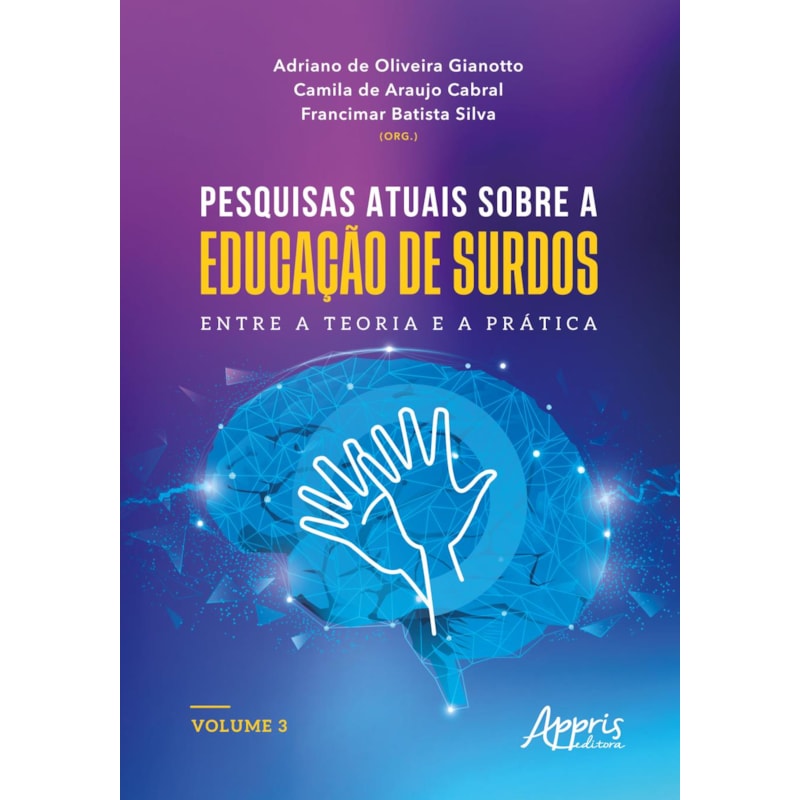 PESQUISAS ATUAIS SOBRE A EDUCAÇÃO DE SURDOS: ENTRE A TEORIA E A PRÁTICA: VOLUME 3