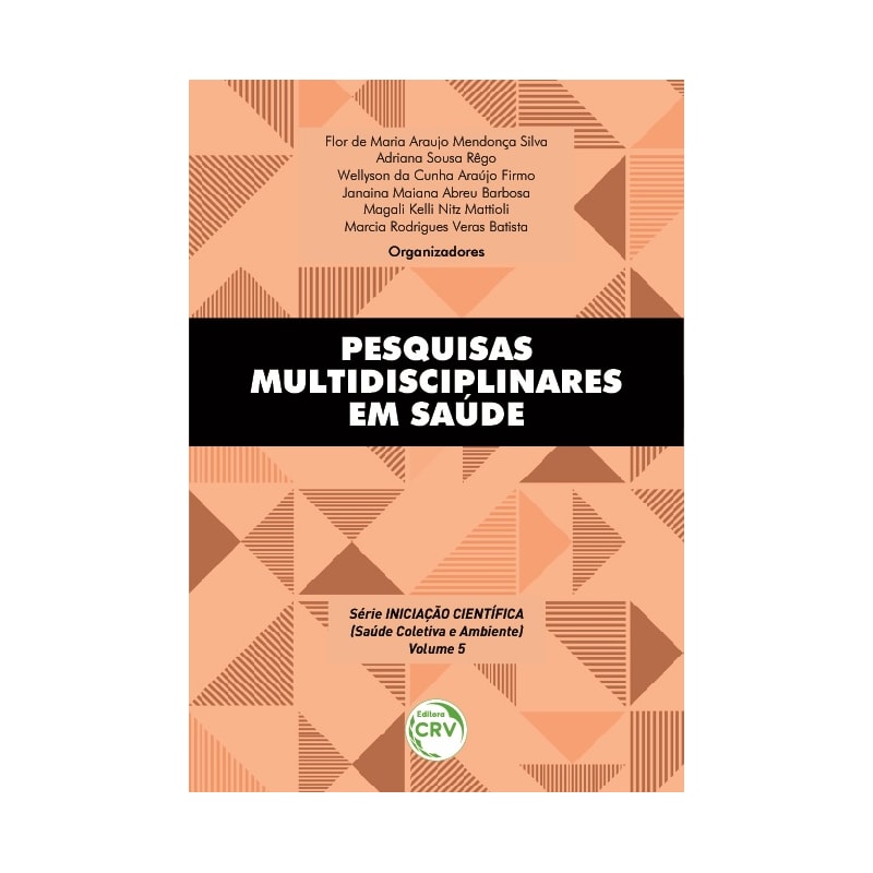 PESQUISAS MULTIDISCIPLINARES EM SAÚDE SÉRIE INICIAÇÃO CIENTÍFICA (VOLUME 5)