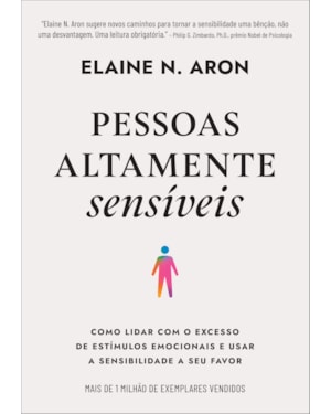 PESSOAS ALTAMENTE SENSÍVEIS: COMO LIDAR COM O EXCESSO DE ESTÍMULOS EMOCIONAIS E USAR A SENSIBILIDADE A SEU FAVOR