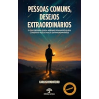 PESSOAS COMUNS, DESEJOS EXTRAORDINÁRIOS: O QUE SEPARA QUEM APENAS SONHA DE QUEM CONSTRÓI RESULTADOS EXTRAORDINÁRIOS