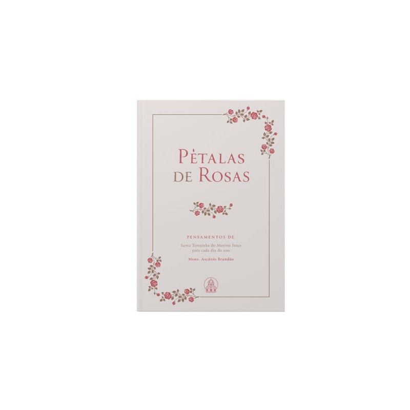 PÉTALAS DE ROSAS - PENSAMENTOS DE SANTA TERESINHA PARA CADA DIA DO ANO