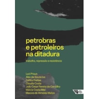 Petrobras e petroleiros na ditadura: trabalho, repressão e resistência