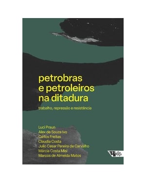 Petrobras e petroleiros na ditadura: trabalho, repressão e resistência