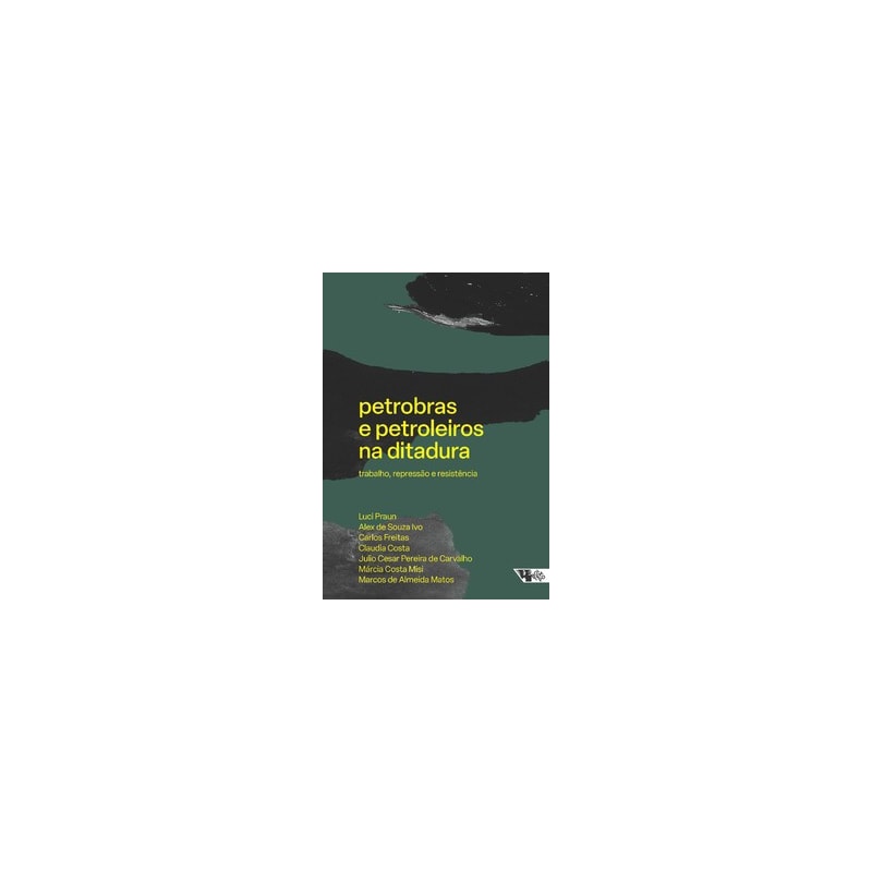 Petrobras e petroleiros na ditadura: trabalho, repressão e resistência
