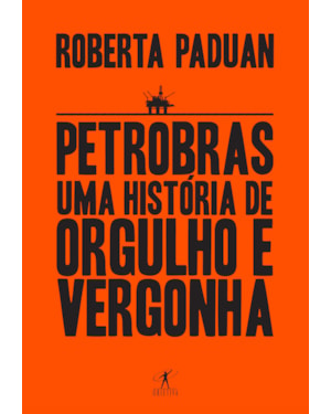 PETROBRAS: UMA HISTÓRIA DE ORGULHO E VERGONHA