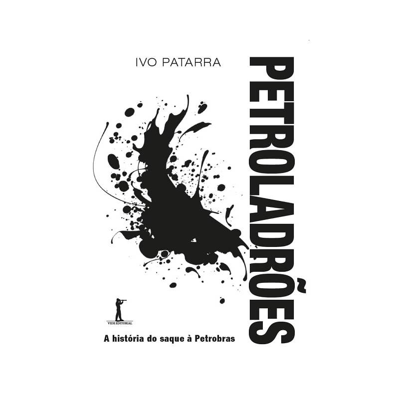 PETROLADRÕES. A HISTÓRIA DO SAQUE À PETROBRAS