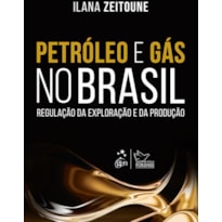 PETRÓLEO E GÁS NO BRASIL - REGULAÇÃO DA EXPLORAÇÃO E DA PRODUÇÃO - 1ª EDIÇÃO 2016