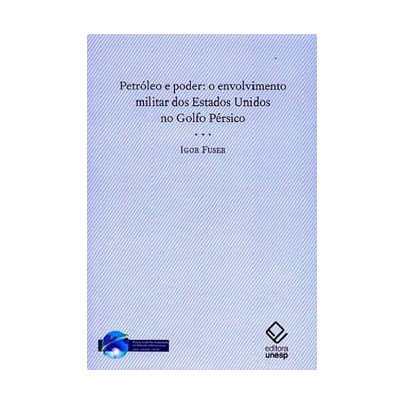 PETRÓLEO E PODER - O ENVOLVIMENTO MILITAR DOS ESTADOS UNIDOS NO GOLFO PÉRSICO