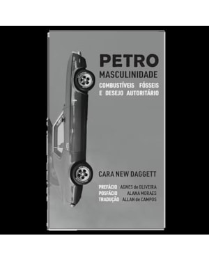 Petromasculinidade: combustíveis fósseis e desejo autoritário