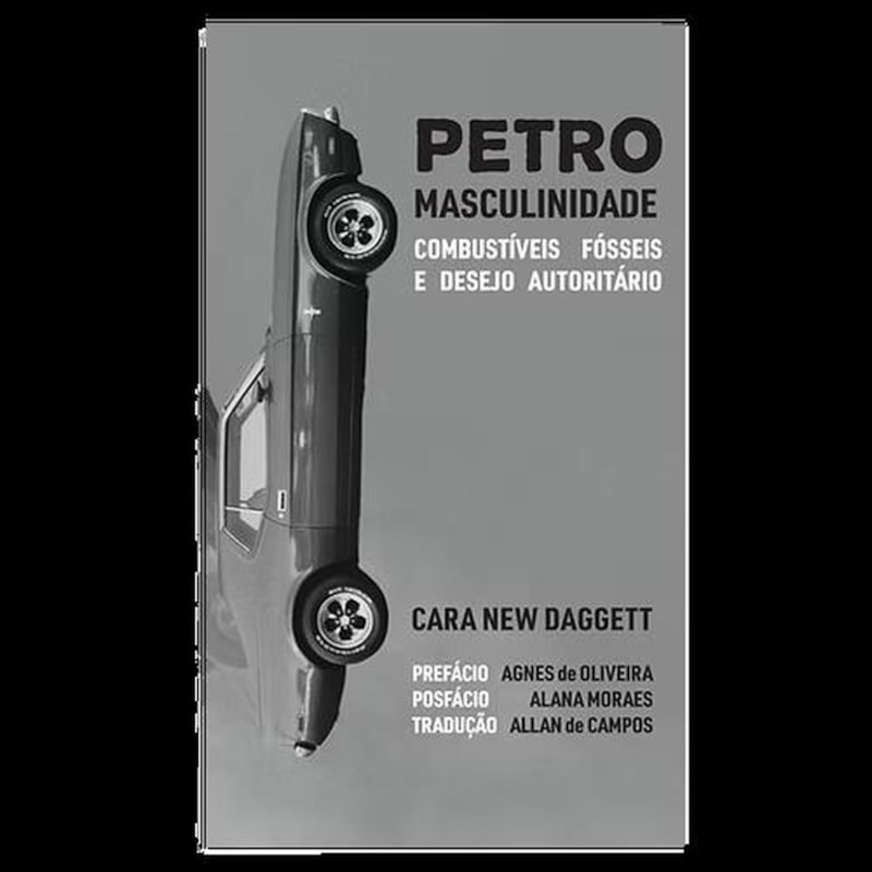 Petromasculinidade: combustíveis fósseis e desejo autoritário