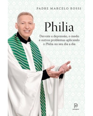 PHILIA: DERROTE A DEPRESSÃO, A ANSIEDADE, O MEDO E OUTROS PROBLEMAS APLICANDO O PHILIA EM TODAS AS ÁREAS DE SUA VIDA