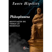 PHILOSOPHUMENA - REPUTAÇÃO DE TODAS AS HERESIAS