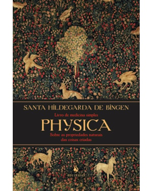 PHYSICA: LIVRO DE MEDICINA SIMPLES. LIVRO SOBRE AS PROPRIEDADES NATURAIS DAS COISAS CRIADAS