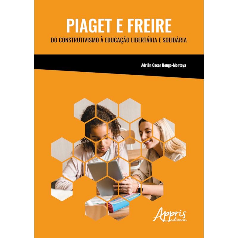 PIAGET E FREIRE:: DO CONSTRUTIVISMO À EDUCAÇÃO LIBERTÁRIA E SOLIDÁRIA