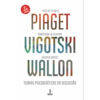 PIAGET, VIGOTSKI, WALLON: TEORIAS PSICOGENÉTICAS EM DISCUSSÃO