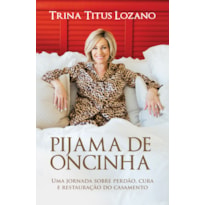 PIJAMA DE ONCINHA: UMA JORNADA SOBRE PERDÃO, CURA E RESTAURAÇÃO DO CASAMENTO