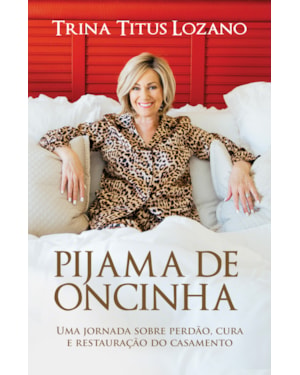PIJAMA DE ONCINHA: UMA JORNADA SOBRE PERDÃO, CURA E RESTAURAÇÃO DO CASAMENTO