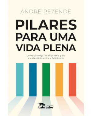 PILARES PARA UMA VIDA PLENA: COMO ALCANÇAR O EQUILÍBRIO PARA A AUTENTICIDADE E A FELICIDADE