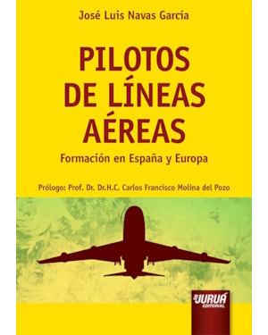 PILOTOS DE LÍNEAS AÉREAS - FORMACIÓN EN ESPAÑA Y EUROPA - PRÓLOGO: PROF. DR. H.C. CARLOS FRANCISCO MOLINA DEL POZO