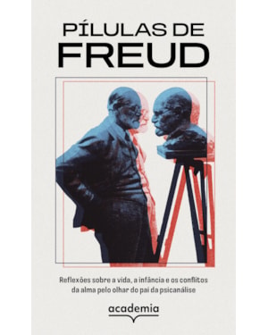 PÍLULAS DE FREUD: REFLEXÕES SOBRE A VIDA, A INFÂNCIA E OS CONFLITOS DA ALMA PELO OLHAR DO PAI DA PSICANÁLISE