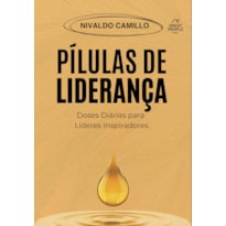 PÍLULAS DE LIDERANÇA: DOSES DIÁRIAS PARA LÍDERES INSPIRADORES