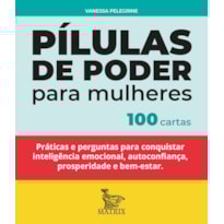 PÍLULAS DE PODER PARA MULHERES: PRÁTICAS E PERGUNTAS PARA CONQUISTAR INTELIGÊNCIA EMOCIONAL, AUTOCONFIANÇA, PROSPERIDADE E BEM-ESTAR.