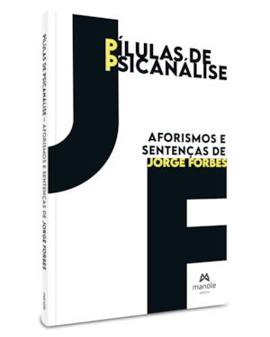Pílulas de psicanálise: aforismos e sentenças de Jorge Forbes