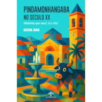 PINDAMONHANGABA NO SÉCULO XX - HISTÓRIAS QUE OUVI, VI E VIVI