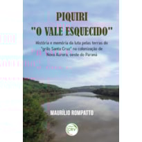 PIQUIRI O VALE ESQUECIDO HISTÓRIA E MEMÓRIA DA LUTA PELAS TERRAS DO GRILO SANTA CRUZ NA COLONIZAÇÃO DE NOVA AURORA, OESTE DO PARANÁ