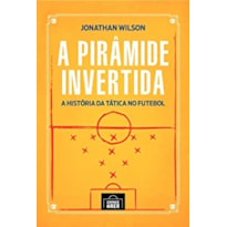 PIRÂMIDE INVERTIDA, A - A HISTÓRIA DA TÁTICA NO FUTEBOL