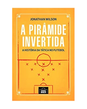 PIRÂMIDE INVERTIDA, A - A HISTÓRIA DA TÁTICA NO FUTEBOL