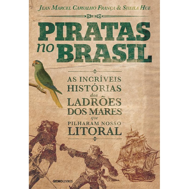 PIRATAS NO BRASIL: AS INCRÍVEIS HISTÓRIAS DOS LADRÕES DOS MARES QUE PILHARAM NOSSO LITORAL