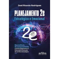PLANEJAMENTO 2E - ESTRATÉGICO E EMOCIONAL: NEUROCIÊNCIA DO COMPORTAMENTO CRIANDO ENGAJAMENTO NA ELABORAÇÃO E EXECUÇÃO DE UM PLANO ESTRATÉGICO