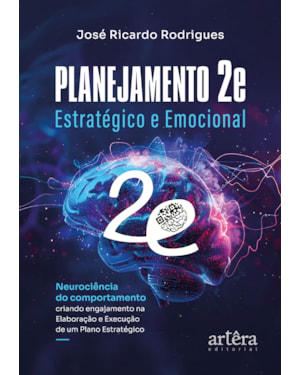 PLANEJAMENTO 2E - ESTRATÉGICO E EMOCIONAL: NEUROCIÊNCIA DO COMPORTAMENTO CRIANDO ENGAJAMENTO NA ELABORAÇÃO E EXECUÇÃO DE UM PLANO ESTRATÉGICO